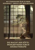 ISBN 9783384380005: Die Macht der Düfte: Wohlbefinden durch Aromatherapie – Mit ätherischen Ölen zu mehr Gesundheit, Energie und Wohlbefinden