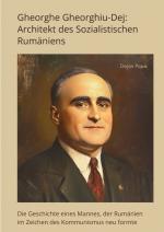 ISBN 9783384415912: Gheorghe Gheorghiu-Dej: Architekt des Sozialistischen Rumäniens - Die Geschichte eines Mannes, der Rumänien im Zeichen des Kommunismus neu formte