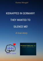 ISBN 9783384494481: Kidnapped in Germany! They wanted to silence me! - A true story