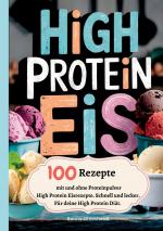 ISBN 9783384523013: High Protein Eis—100 Rezepte, mit und ohne Proteinpulver – High Protein Eisrezepte. Schnell und lecker. Für deine High Protein Diät.