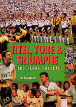 ISBN 9783401050836: Titel, Tore und Triumphe - 100 Jahre Fußball