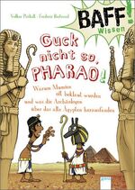ISBN 9783401067797: BAFF! Wissen - Guck nicht so, Pharao! – Warum Mumien oft beklaut wurden und was die Archäologen über das alte Ägypten herausfanden