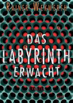 Rainer Wekwerth: Das Labyrinth erwacht: Rainer Wekwerth: Das Labyrinth erwacht: