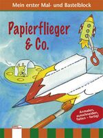 ISBN 9783401091860: Mein erster Mal- und Bastelblock - Papierflieger & Co