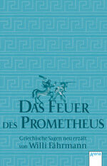 ISBN 9783401502236: Das Feuer des Prometheus: Griechische Sagen neu erzählt