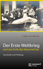 Das Ende des Kaiserreiches und der Erste Weltkrieg - Geschichte und Wirkung