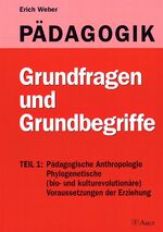 Band 1., Grundfragen und Grundbegriffe / Erich Weber / Teil 1., Pädagogische Anthropologie - phylogenetische (bio- und kulturevolutionäre) Voraussetzungen der Erziehung