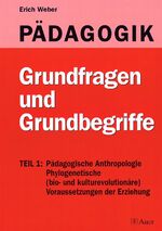 Pädagogik - Eine Einführung Band I - Teil 1 – Pädagogische Anthropologie, Phylogenetische Voraussetzungen d. Erziehung