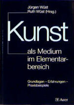 Kunst als Medium im Elementarbereich - Grundlagen, Erfahrungen, Praxisbeispiele