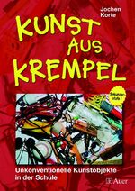 ISBN 9783403037385: Kunst aus Krempel - Unkonventionelle Kunstobjekte in der Schule, Sekundarstufe I (5. bis 10. Klasse)