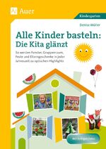 ISBN 9783403078807: Alle Kinder basteln: die Kita glänzt - So werden Fenster, Gruppenraum, Feste & Elterngesc henke in jeder Jahreszeit zu optischen Highlights (Kindergarten)