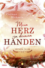 ISBN 9783404179084: Mein Herz in deinen Händen: Roman (Return to me, Band 1)