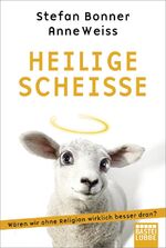 ISBN 9783404601875: Heilige Scheiße – Wären wir ohne Religion wirklich besser dran?