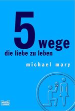 ISBN 9783404605323: 5 Wege die Liebe zu leben (Sachbuch. Bastei Lübbe Taschenbücher) Mary, Michael