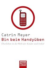 ISBN 9783404606467: Bin beim Handyüben - Überleben in der Welt der Kinder und Enkel