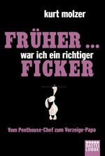 Früher ... war ich ein richtiger Ficker - Vom Penthouse-Chef zum Vorzeige-Papa