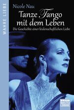 ISBN 9783404607563: Tanze Tango mit dem Leben – Die Geschichte einer leidenschaftlichen Liebe