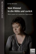 Vom Himmel in die Hölle und zurück - Mein Leben mit manischer Depression