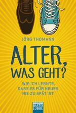 ISBN 9783404608140: Alter, was geht? – Wie ich lernte, dass es für Neues nie zu spät ist