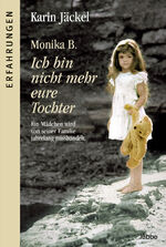 ISBN 9783404613359: Monika B. Ich bin nicht mehr eure Tochter - Ein Mädchen wird von seiner Familie jahrelang misshandelt