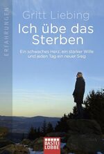 ISBN 9783404616718: Ich übe das Sterben - Ein schwaches Herz, ein starker Wille und jeden Tag ein neuer Sieg