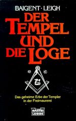 Der Tempel und die Loge – Das geheime Erbe der Templer in der Freimaurerei