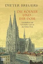 Die Kölner und ihr Dom – Geschichten und Geschichte rund um den Kölner Dom