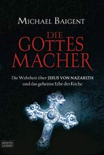 ISBN 9783404642267: Die Gottes-Macher - Die Wahrheit über Jesus von Nazareth und das gehei