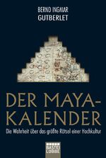 Der Maya-Kalender – Die Wahrheit über das größte Rätsel einer Hochkultur