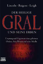 Der Heilige Gral und seine Erben – Ursprung und Gegenwart eines geheimen Ordens. Sein Wissen und seine Macht