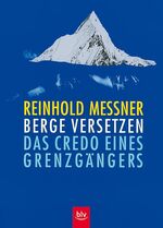 ISBN 9783405148690: Berge versetzen: Das Credo eines Grenzgängers