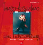 Tango Argentino - eine Liebeserklärung - Tanzkurs, Kult und Sinnlichkeit