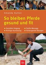 ISBN 9783405164249: So bleiben Pferde gesund und fit : sensibler Umgang, richtige Ausrüstung, sanfte Massage, vorbeugende Übungen. Amanda Sutton. Fotos von Bob Langrish. [Übers. aus dem Engl.: Uta Over]