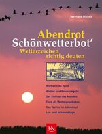 Abendrot Schönwetterbot' - Wetterzeichen richtig deuten ; Wolken und Wind, Wetter und Bauernregeln, der Einfluss des Mondes, Tiere als Wetterpropheten, das Wetter im Jahreslauf, Los- und Schwendtage