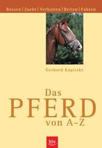 Das Pferd von A - Z - Rassen, Zucht, Verhalten, Reiten, Fahren