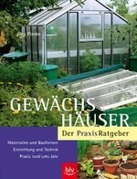 ISBN 9783405168353: Gewächshäuser – Der Praxis-Ratgeber - Materialien und Bauformen · Einrichtung und Technik · Praxis rund ums Jahr