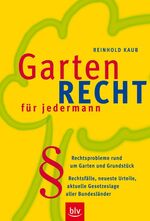 Gartenrecht für jedermann – Rechtsprobleme rund um Garten und Grundstück.  Rechtsfälle, neueste Urteile, aktuelle Gesetzeslage aller Bundesländer