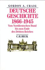 ISBN 9783406078156: Deutsche Geschichte achtzehnhundertsechsundsechzig bis neunzehnhundertfünfundvierzig] ; Deutsche Geschichte 1866 - 1945 : vom Norddt. Bund bis zum Ende d. Dritten Reiches. Gordon A. Craig. [Aus d. Engl. übers. von Karl Heinz Siber