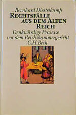 Rechtsfälle aus dem Alten Reich – Denkwürdige Prozesse vor dem Reichskammergericht