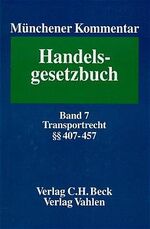 Münchener Kommentar zum Handelsgesetzbuch: Band 7., Viertes Buch - Handelsgeschäfte : §§ 407 - 457 Transportrecht / Red.: Jürgen Basedow. [Bearb. von Jürgen Basedow ...]