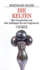 Bernhard Maier: DIE KELTEN. Ihre Geschic