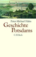 ISBN 9783406503511: Geschichte Potsdams - Von den Anfängen bis zur Gegenwart