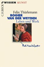 Rogier van der Weyden – Leben und Werk