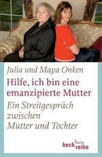 ISBN 9783406541513: Hilfe, ich bin eine emanzipierte Mutter – Ein Streitgespräch zwischen Mutter und Tochter