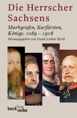 Die Herrscher Sachsens - Markgrafen, Kurfürsten, Könige 1089-1918