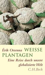 ISBN 9783406559174: Weisse Plantagen. Eine Reise durch unsere globalisierte Welt. Aus dem Französischen von Antoinette Gittinger und Uta Goridis. Originaltitel: Voyage aux pays du coton. Mit Anmerkungen und bibliographischen Hinweisen.