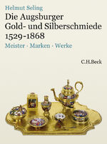 ISBN 9783406563126: Die Augsburger Gold- und Silberschmiede 1529-1868 – Meister, Marken, Werke