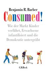 ISBN 9783406571596: Consumed! - Wie der Markt Kinder verführt, Erwachsene infantilisiert und die Demokratie untergräbt