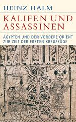 Kalifen und Assassinen – Ägypten und der Vordere Orient zur Zeit der ersten Kreuzzüge 1074-1171