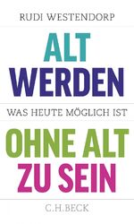 ISBN 9783406667626: Alt werden, ohne alt zu sein: Was heute möglich ist Westendorp, Rudi; Jänicke, Bärbel and Müller-Haas, Marlene